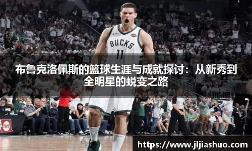 布鲁克洛佩斯的篮球生涯与成就探讨：从新秀到全明星的蜕变之路