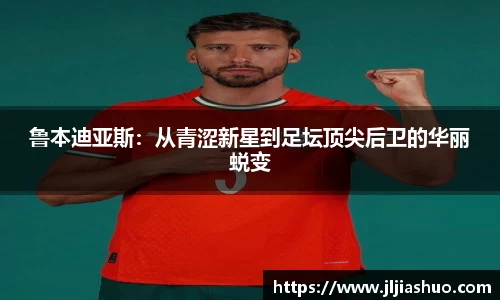 鲁本迪亚斯：从青涩新星到足坛顶尖后卫的华丽蜕变